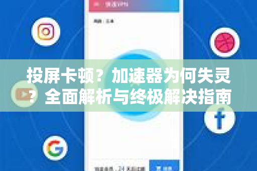 投屏卡顿？加速器为何失灵？全面解析与终极解决指南